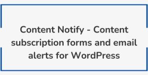 Content Notify – Content subscription forms and email alerts for WordPress